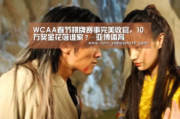 WCAA春节棋牌赛事完美收官,10万奖金花落谁家?-亚博体育(图1) 亚博体育